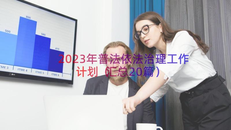 2023年普法依法治理工作计划（汇总20篇）