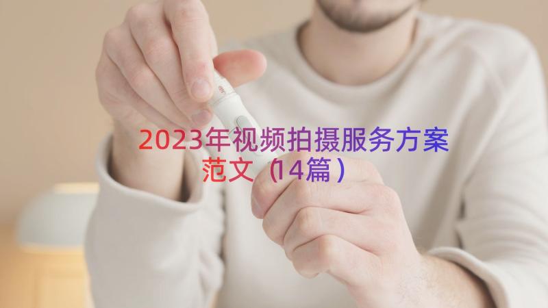 2023年视频拍摄服务方案范文（14篇）