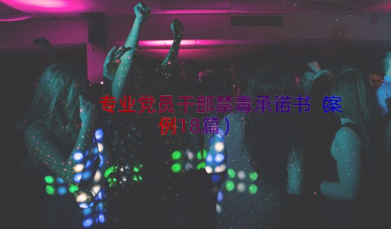 专业党员干部禁毒承诺书（案例18篇）