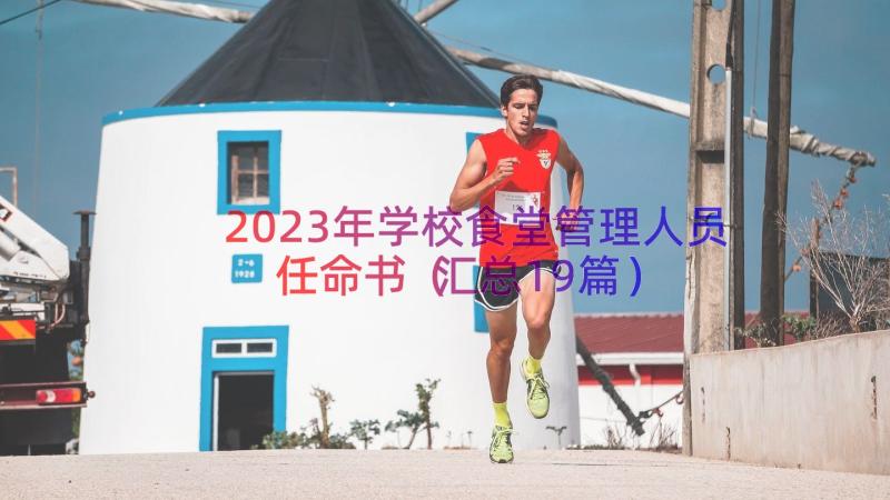 2023年学校食堂管理人员任命书（汇总19篇）