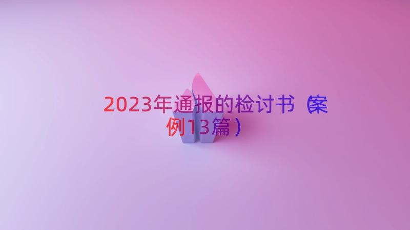 2023年通报的检讨书（案例13篇）