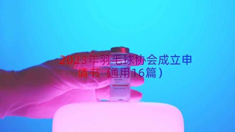 2023年羽毛球协会成立申请书（通用16篇）