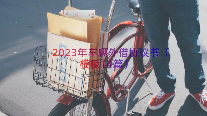 2023年车辆外借协议书（模板14篇）