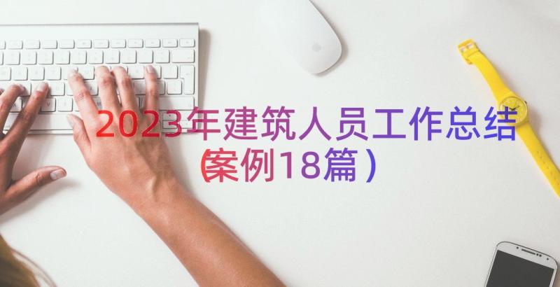 2023年建筑人员工作总结（案例18篇）