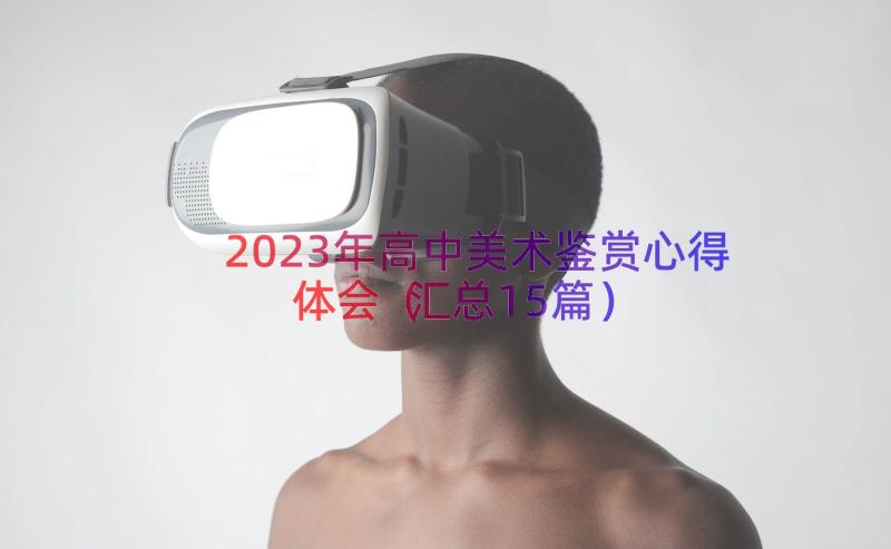 2023年高中美术鉴赏心得体会（汇总15篇）