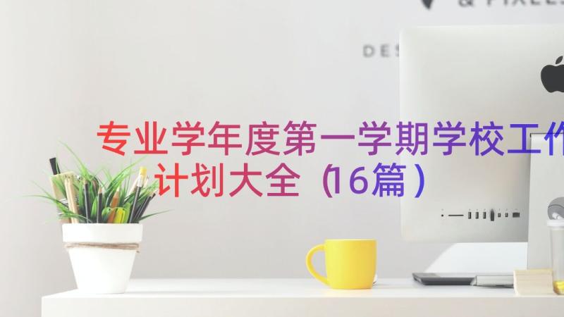 专业学年度第一学期学校工作计划大全（16篇）