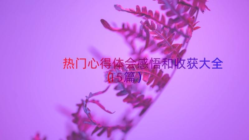 热门心得体会感悟和收获大全（15篇）