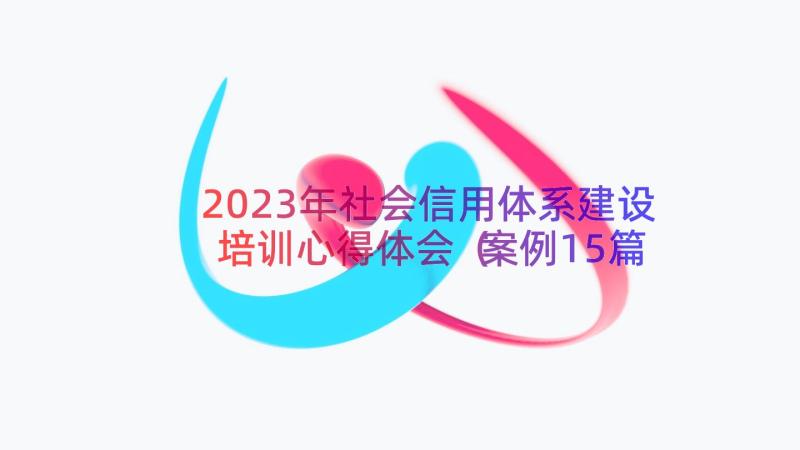 2023年社会信用体系建设培训心得体会（案例15篇）