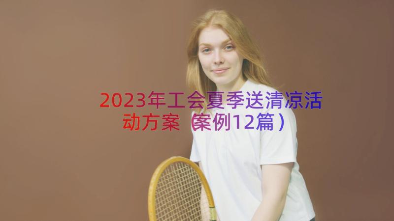 2023年工会夏季送清凉活动方案（案例12篇）