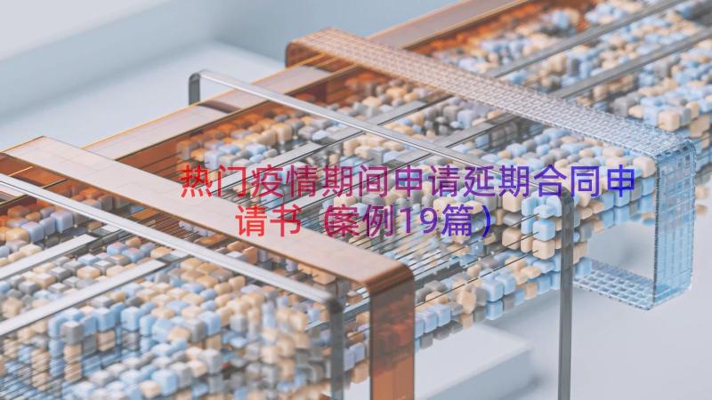 热门疫情期间申请延期合同申请书（案例19篇）