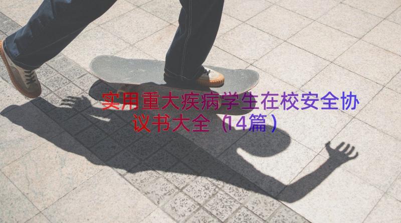 实用重大疾病学生在校安全协议书大全（14篇）