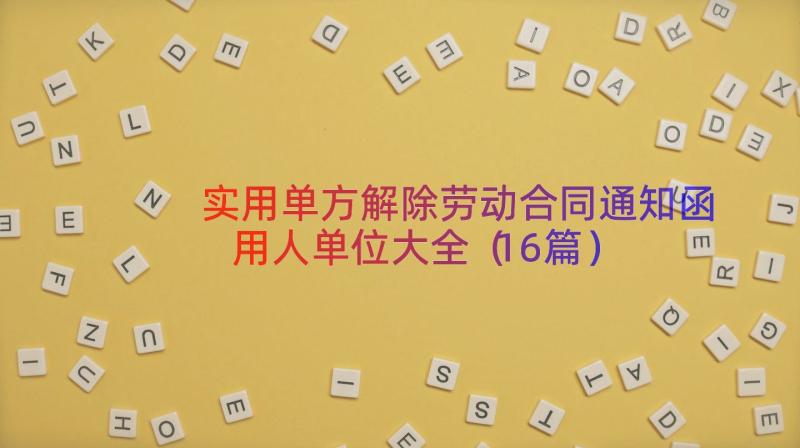 实用单方解除劳动合同通知函用人单位大全（16篇）