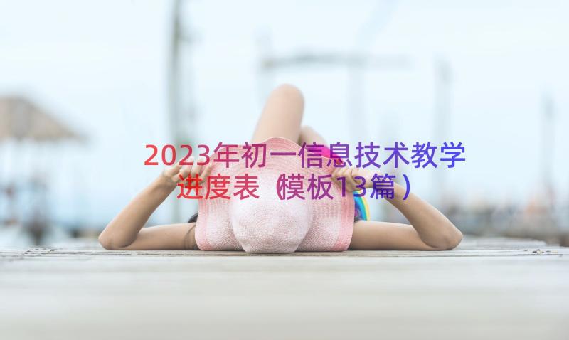 2023年初一信息技术教学进度表（模板13篇）