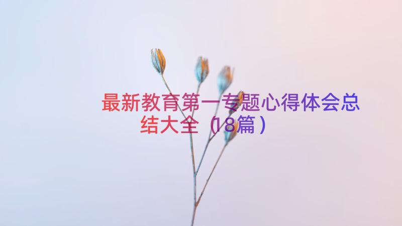 最新教育第一专题心得体会总结大全（18篇）