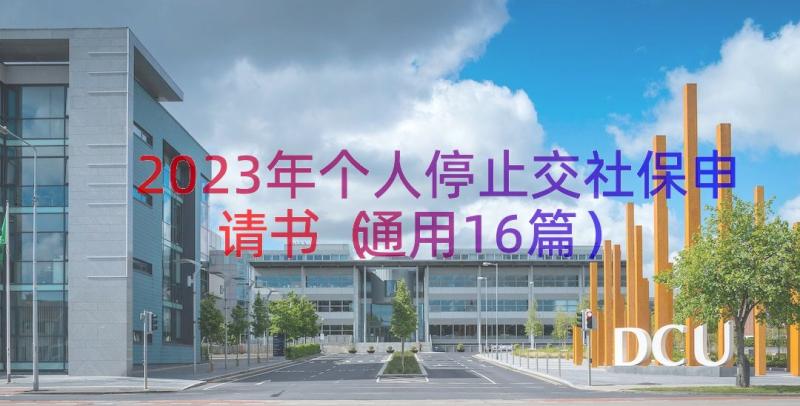 2023年个人停止交社保申请书（通用16篇）