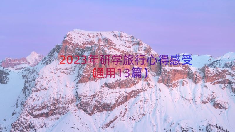 2023年研学旅行心得感受（通用13篇）