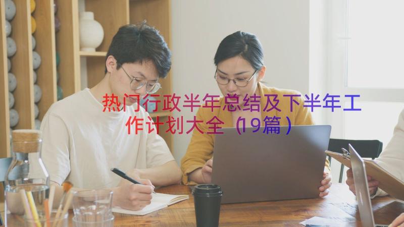 热门行政半年总结及下半年工作计划大全（19篇）