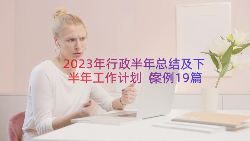 2023年行政半年总结及下半年工作计划案例