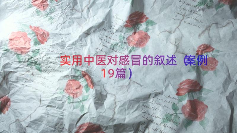 实用中医对感冒的叙述（案例19篇）