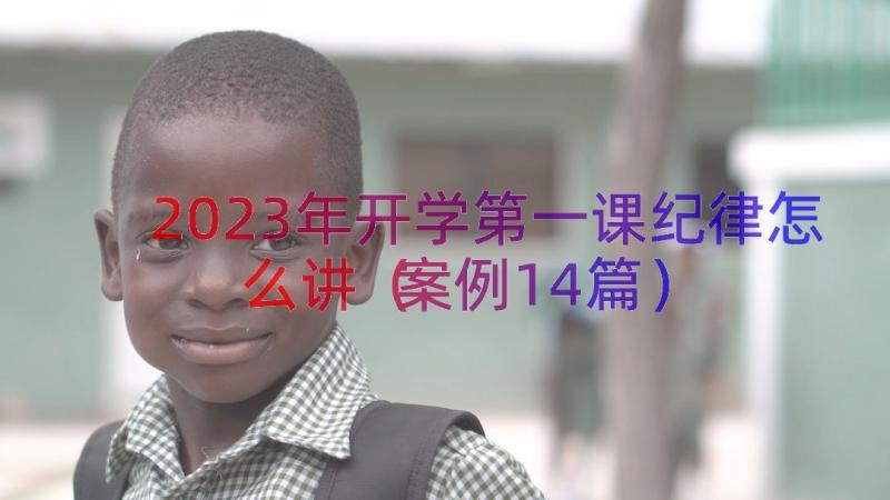 2023年开学第一课纪律怎么讲（案例14篇）