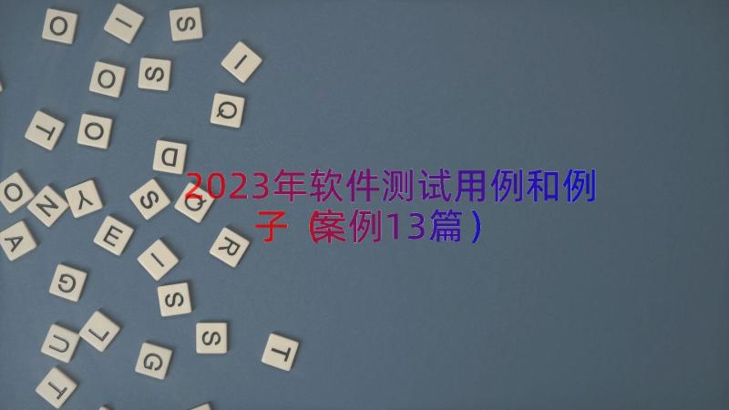 2023年软件测试用例和例子（案例13篇）