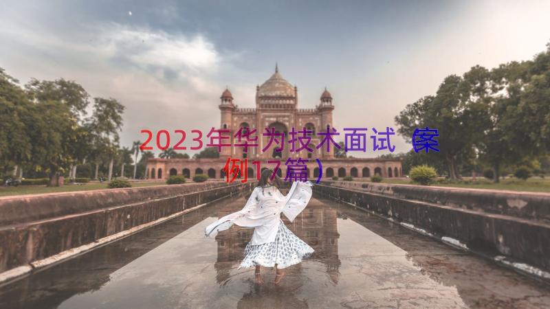 2023年华为技术面试（案例17篇）