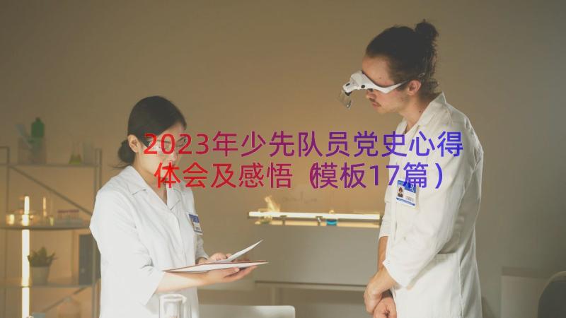 2023年少先队员党史心得体会及感悟（模板17篇）