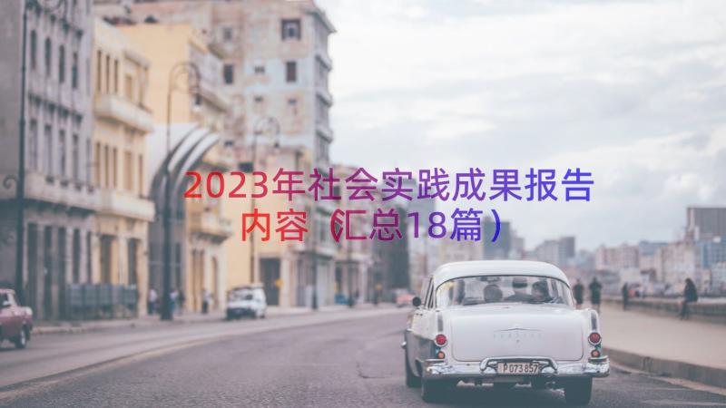 2023年社会实践成果报告内容（汇总18篇）