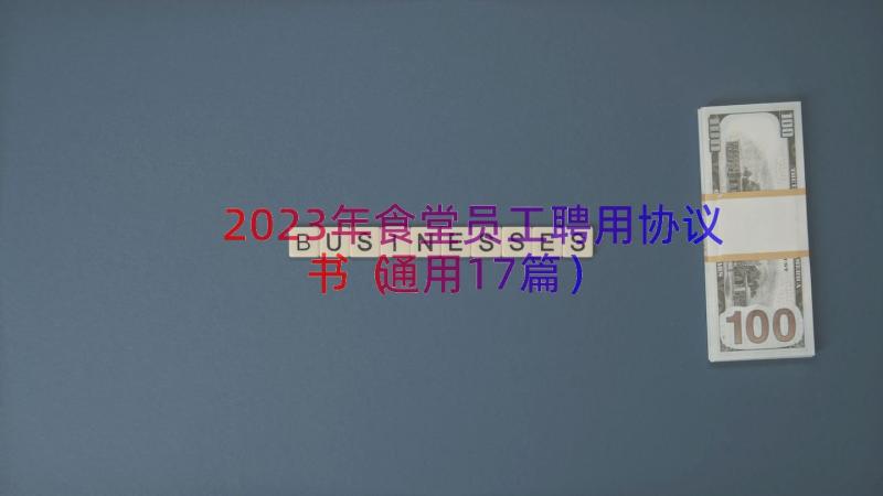 2023年食堂员工聘用协议书（通用17篇）