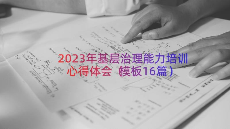 2023年基层治理能力培训心得体会（模板16篇）