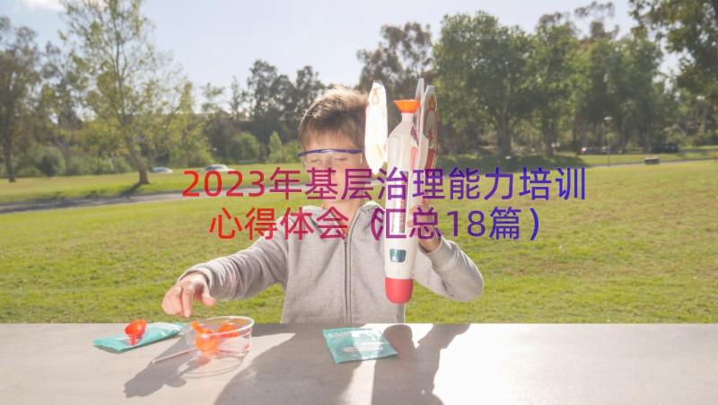 2023年基层治理能力培训心得体会（汇总18篇）