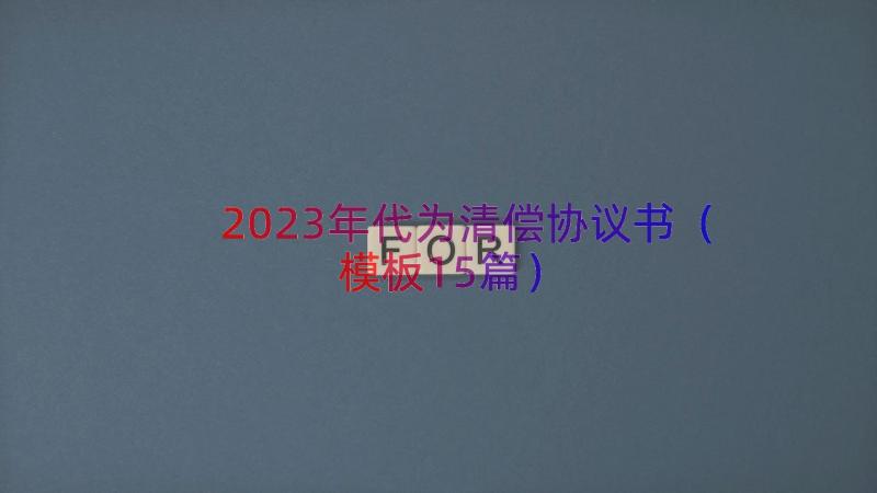 2023年代为清偿协议书（模板15篇）