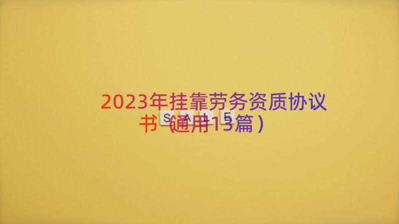 2023年挂靠劳务资质协议书（通用13篇）