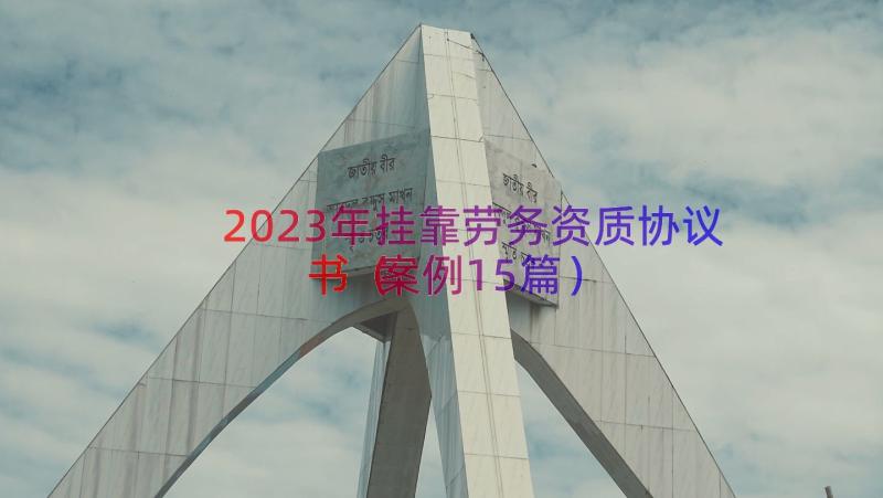 2023年挂靠劳务资质协议书（案例15篇）