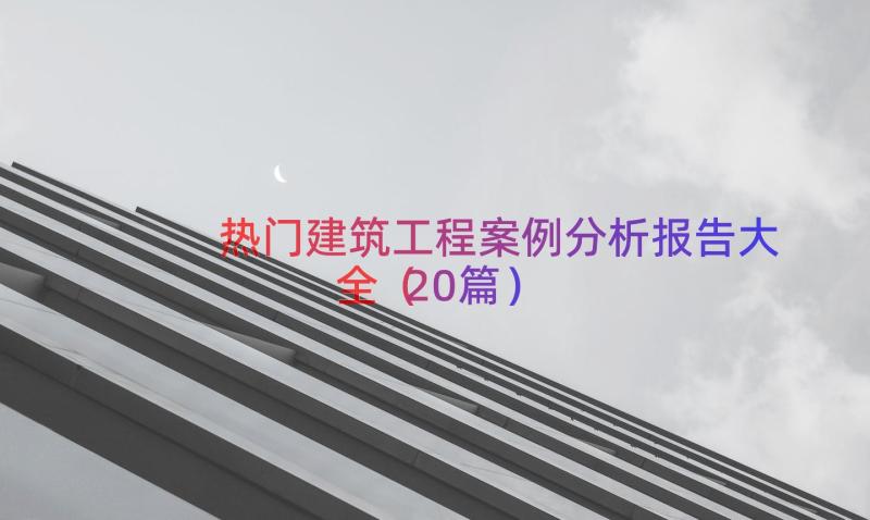 热门建筑工程案例分析报告大全（20篇）