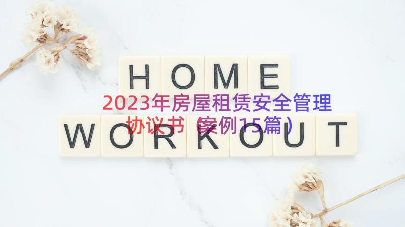 2023年房屋租赁安全管理协议书（案例15篇）