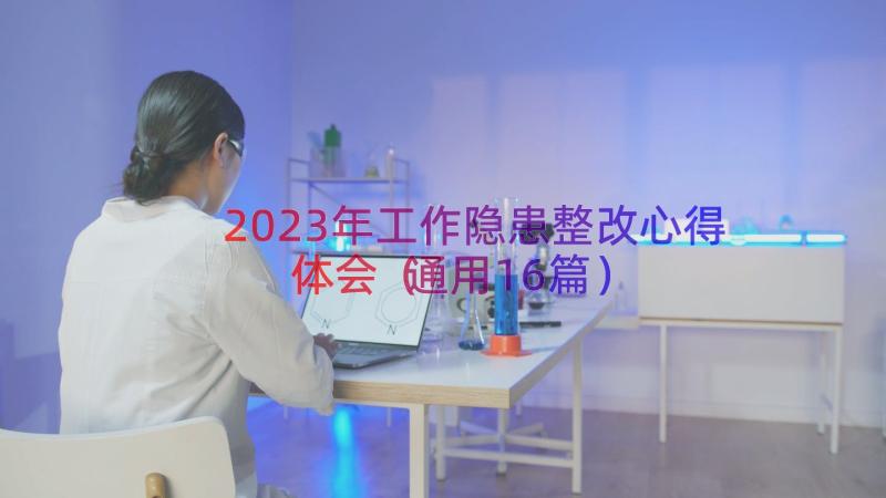 2023年工作隐患整改心得体会（通用16篇）