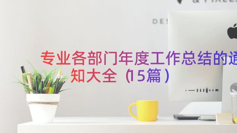 专业各部门年度工作总结的通知大全（15篇）