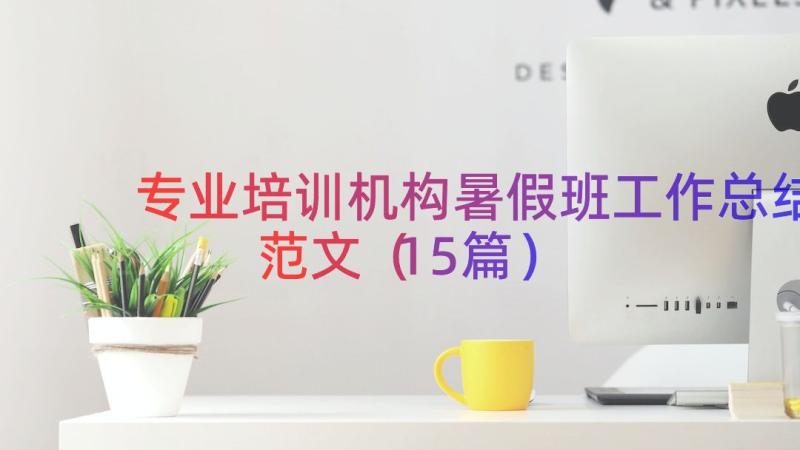 专业培训机构暑假班工作总结范文（15篇）