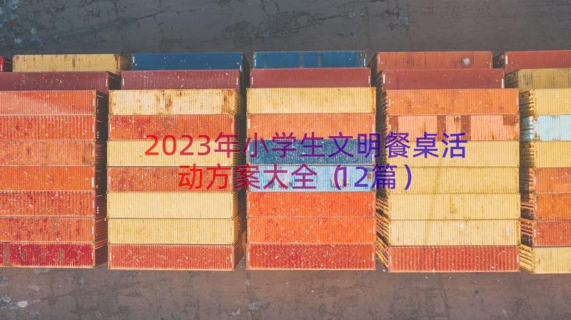 2023年小学生文明餐桌活动方案大全（12篇）