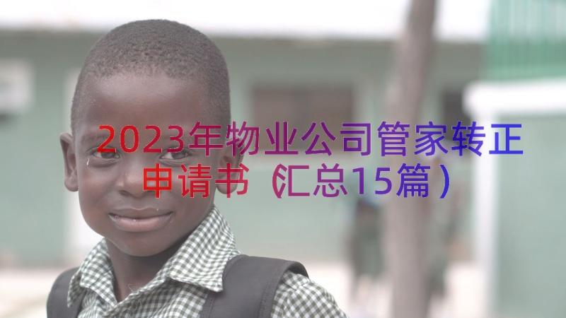 2023年物业公司管家转正申请书（汇总15篇）