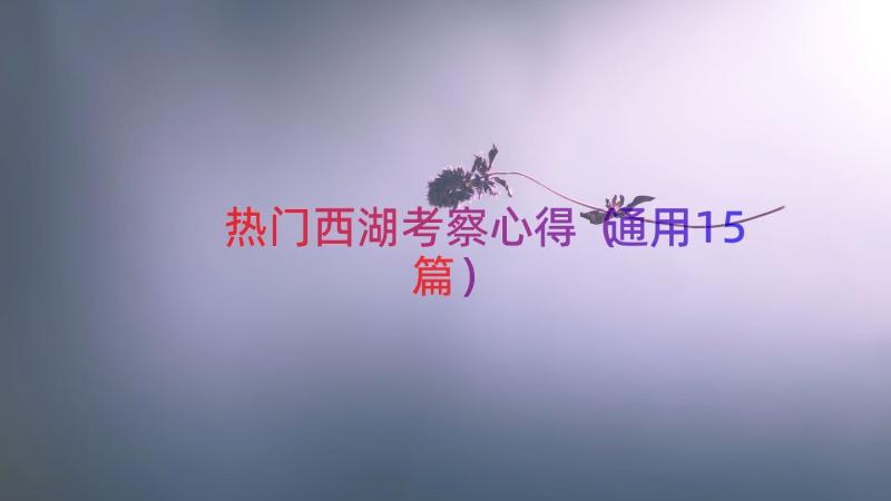 热门西湖考察心得（通用15篇）