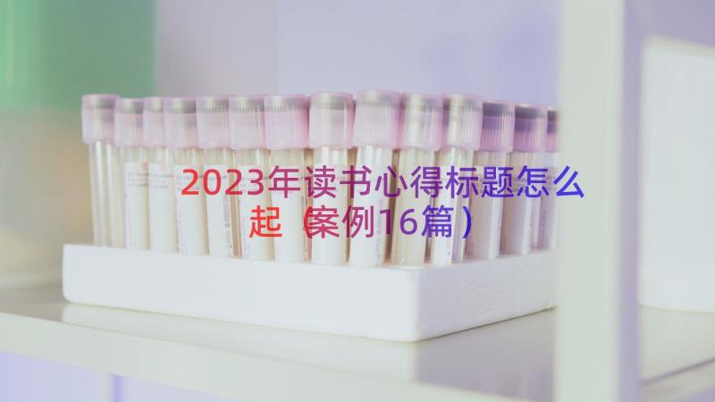 2023年读书心得标题怎么起（案例16篇）