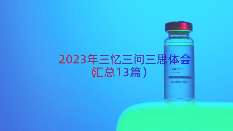 2023年三忆三问三思体会（汇总13篇）