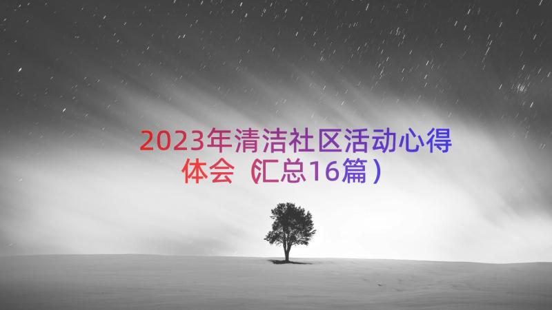 2023年清洁社区活动心得体会（汇总16篇）