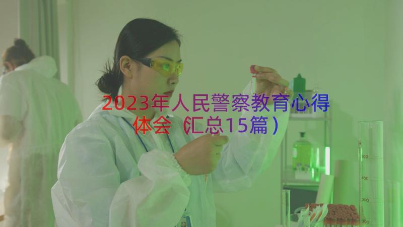 2023年人民警察教育心得体会（汇总15篇）