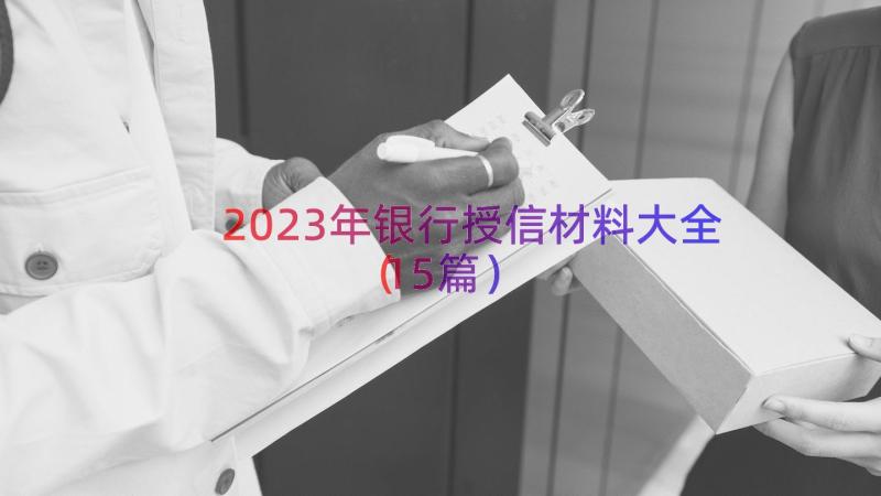 2023年银行授信材料大全（15篇）