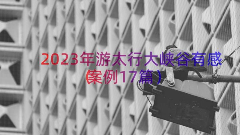 2023年游太行大峡谷有感（案例17篇）