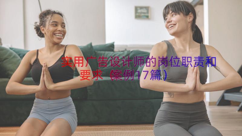 实用广告设计师的岗位职责和要求（案例17篇）