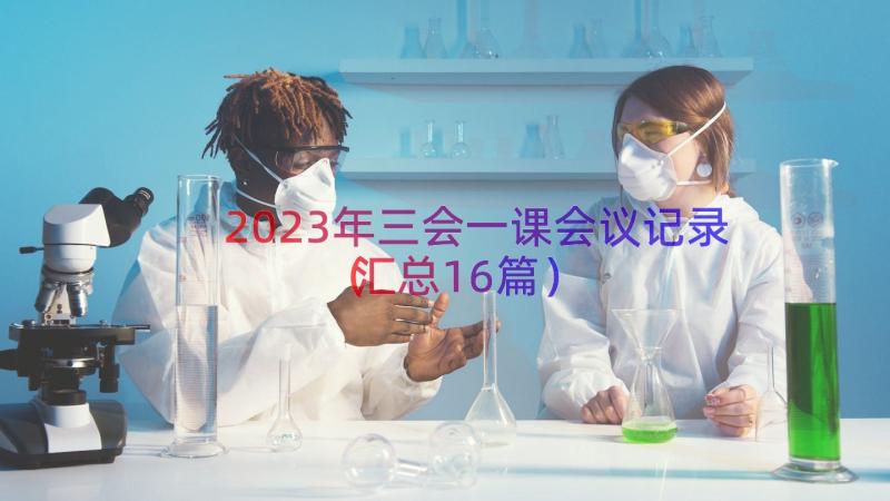 2023年三会一课会议记录（汇总16篇）